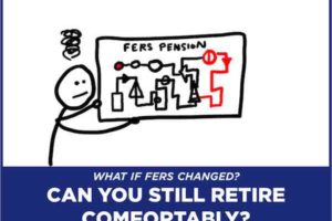 What If FERS Changed? Can You Still Retire Comfortably? What If FERS Changed? Can You Still Retire Comfortably?